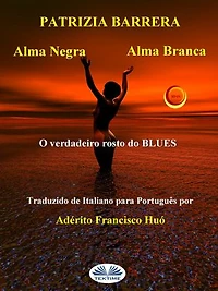 Alma Negra Alma Branca: O Verdadeiro Rosto Do Blues