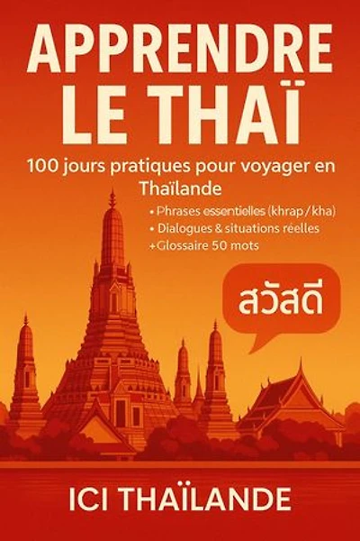 Apprendre le thaï — Guide de conversation pour débutants: 100 jours pratiques pour voyager en Thaïlande : phrases essentielles, phonétique simple (khrap/kha), ... dialogues, situations réelles + glossaire