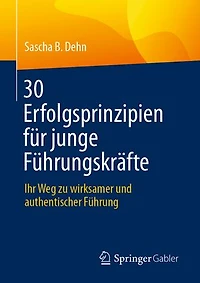 30 Erfolgsprinzipien fur junge Fuhrungskrafte: Ihr Weg zu wirksamer und authentischer Fuhrung