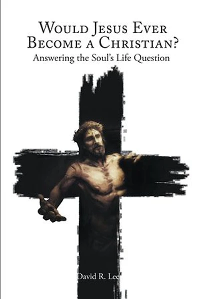 Would Jesus Ever Become a Christian: Answering the Soul's Life Question