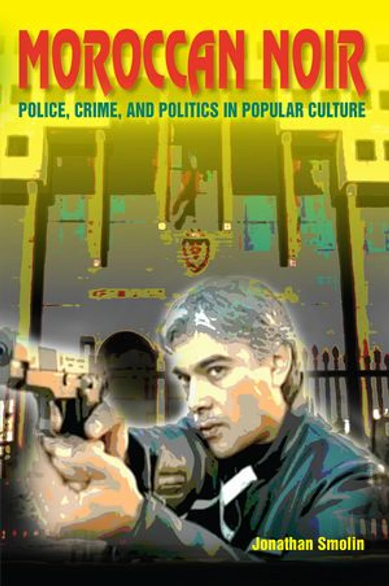 Moroccan Noir: Police, Crime, And Politics Popular Culture