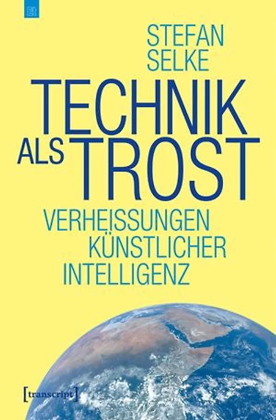 Technik als Trost: Verheißungen Künstlicher Intelligenz