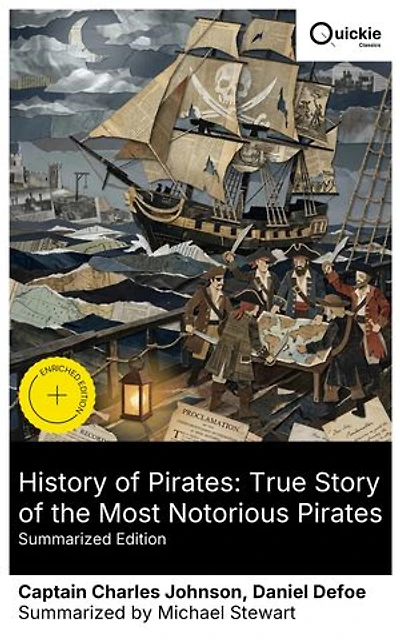 History of Pirates: True Story of the Most Notorious Pirates (Summarized Edition): Enriched edition. Exploring Daring Exploits and the Anarchic Spirit of Pirates