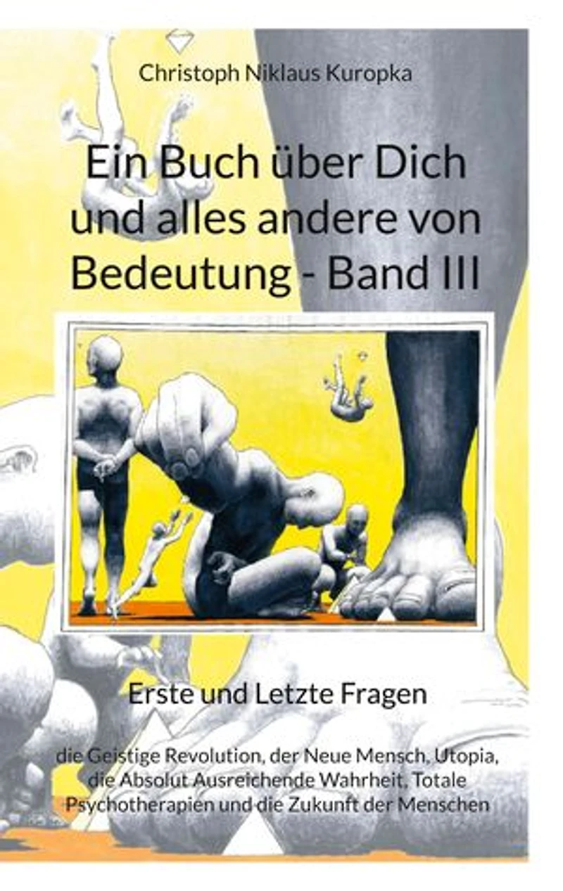 Ein Buch über Dich und alles andere von Bedeutung - Band III: Erste und Letzte Fragen