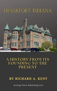 Frankfort Indiana: A History From Its Founding To The Present