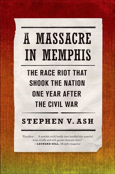 A Massacre in Memphis: The Race Riot That Shook the Nation One Year After the Civil War