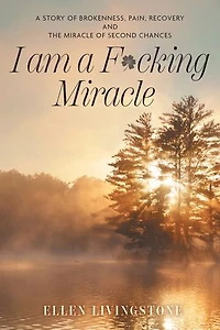 I am A F*cking Miracle: Story of Brokenness, Pain, Recovery and the Miracle Second Chances