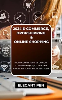 2024 E-COMMERCE, DROPSHIPPING & ONLINE SHOPPING: A 100% Complete Guide On How To Earn Over $100,000 Monthly Across All Social Media Platform