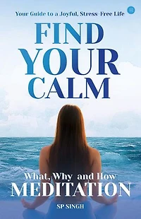 Find your Calm "Your Guide to a Joyful, Stress-Free Life" What, Why, and How" Meditation"