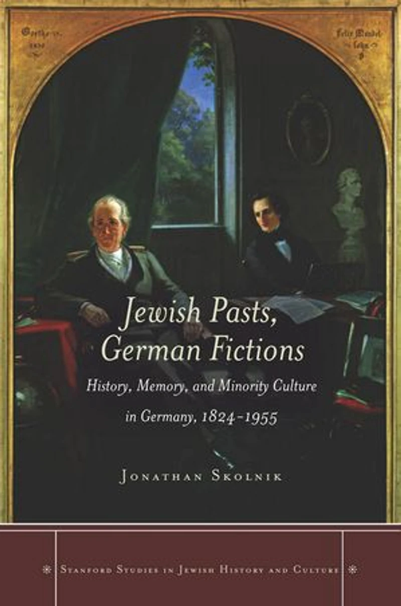 Jewish Pasts, German Fictions: History, Memory, And Minority Culture Germany, 1824-1955