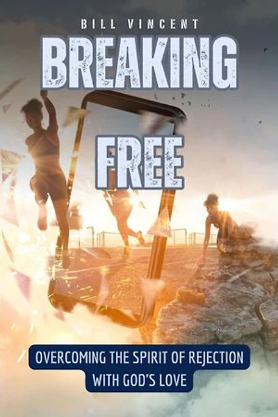 Breaking Free: Overcoming the Spirit of Rejection with God's Love