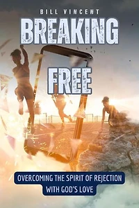 Breaking Free: Overcoming the Spirit of Rejection with God's Love