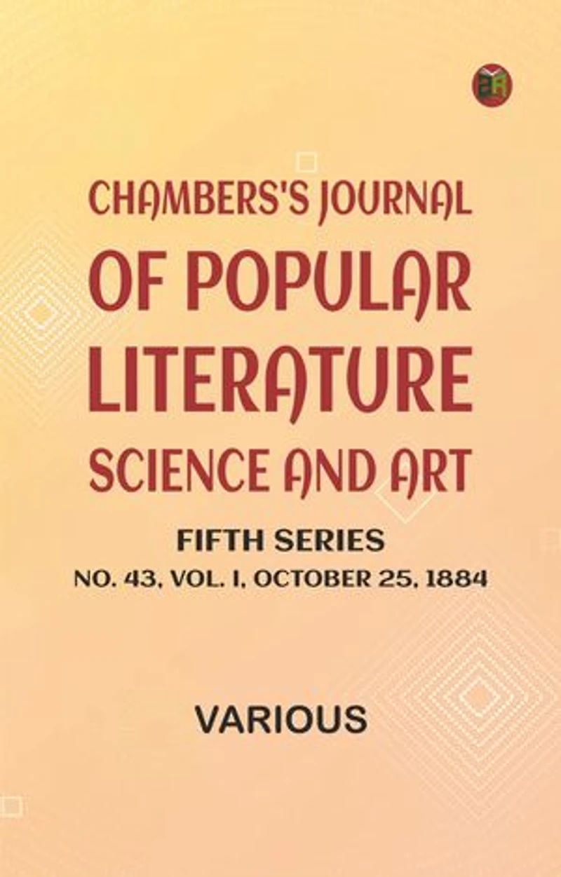 Chambers's Journal of Popular Literature, Science, and Art, Fifth Series, No. 43, Vol. I, October 25, 1884
