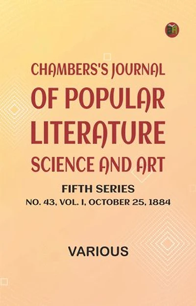 Chambers's Journal of Popular Literature, Science, and Art, Fifth Series, No. 43, Vol. I, October 25, 1884