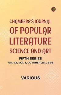 Chambers's Journal of Popular Literature, Science, and Art, Fifth Series, No. 43, Vol. I, October 25, 1884