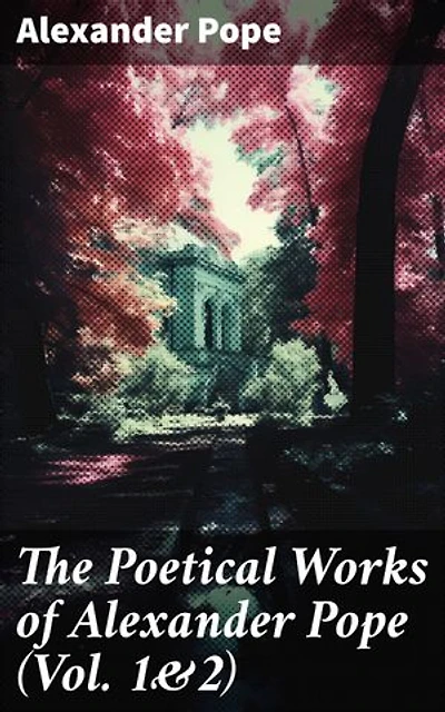 The Poetical Works of Alexander Pope (Vol. 1&2): Complete Edition