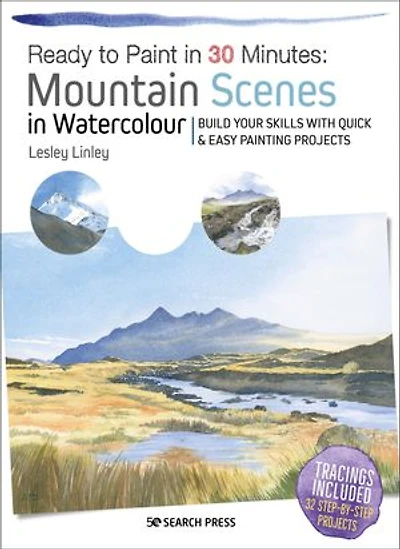 Ready to Paint 30 Minutes: Mountain Scenes Watercolour: Build Your Skills With Quick & Easy Painting Projects