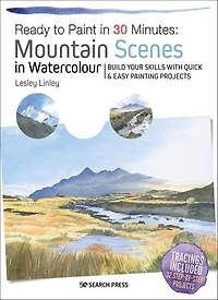 Ready to Paint 30 Minutes: Mountain Scenes Watercolour: Build Your Skills With Quick & Easy Painting Projects