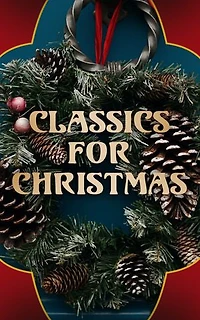 Classics for Christmas: Christmas Novels, Stories, Poems, Carols & Legends (400+ Titles in One Illustrated Edition)