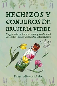 Hechizos y Conjuros de Brujería Verde: Magia Natural Blanca, Verde y Tradicional con Hierbas, Plantas y Cristales Para la Bruja Solitaria: Magia Natural y Manifestación, #2