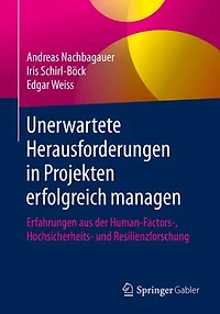 Unerwartete Herausforderungen in Projekten erfolgreich managen: Erfahrungen aus der Human-Factors-, Hochsicherheits- und Resilienzforschung