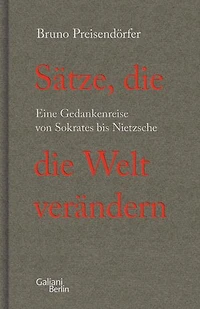 Sätze, die die Welt verändern: Eine Gedankenreise von Sokrates bis Nietzsche