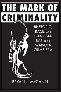 the Mark of Criminality: Rhetoric, Race, and Gangsta Rap War-on-Crime Era