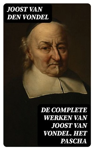 De complete werken van Joost van Vondel. Het Pascha: Verrijkte editie.