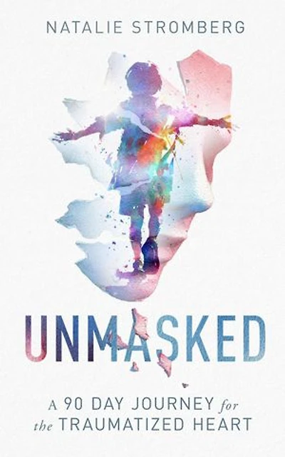 Unmasked: A 90 Day Journey for the Traumatized Heart