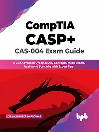 CompTIA CASP+ CAS-004 Exam Guide: A-Z of Advanced Cybersecurity Concepts, Mock Exams, Real-world Scenarios with Expert Tips (English Edition)