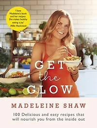 Get the Glow: Delicious and Easy Recipes That Will Nourish You from Inside Out