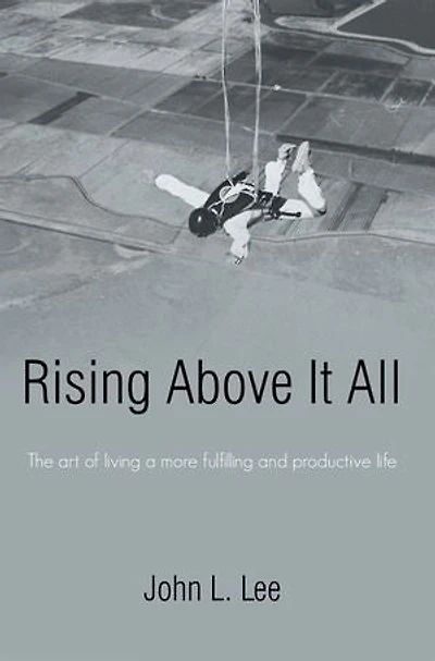 Rising Above It All: The Art of Living a More Fulfilling and Productive Life