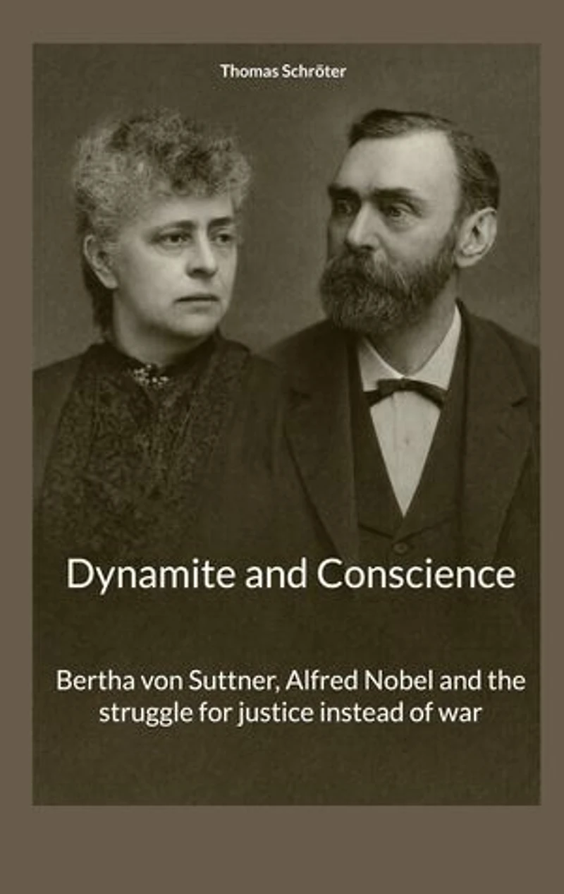 Dynamite and Conscience: Bertha von Suttner, Alfred Nobel and the struggle for justice instead of war