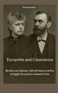 Dynamite and Conscience: Bertha von Suttner, Alfred Nobel and the struggle for justice instead of war