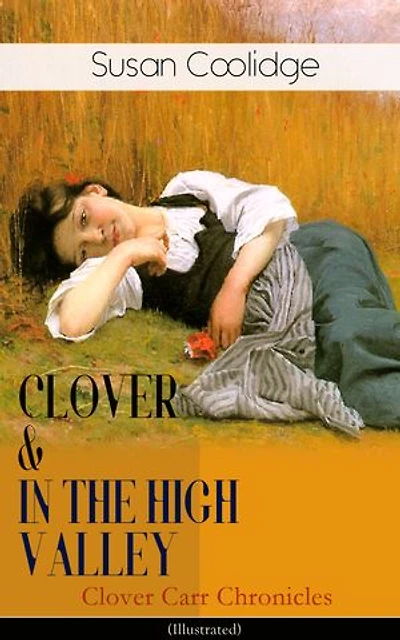 CLOVER & the HIGH VALLEY (Clover Carr Chronicles) - Illustrated: Children's Classics Series Wonderful Adventures of Katy Carr's Younger Sister Colorado (Including story "Curly Locks")
