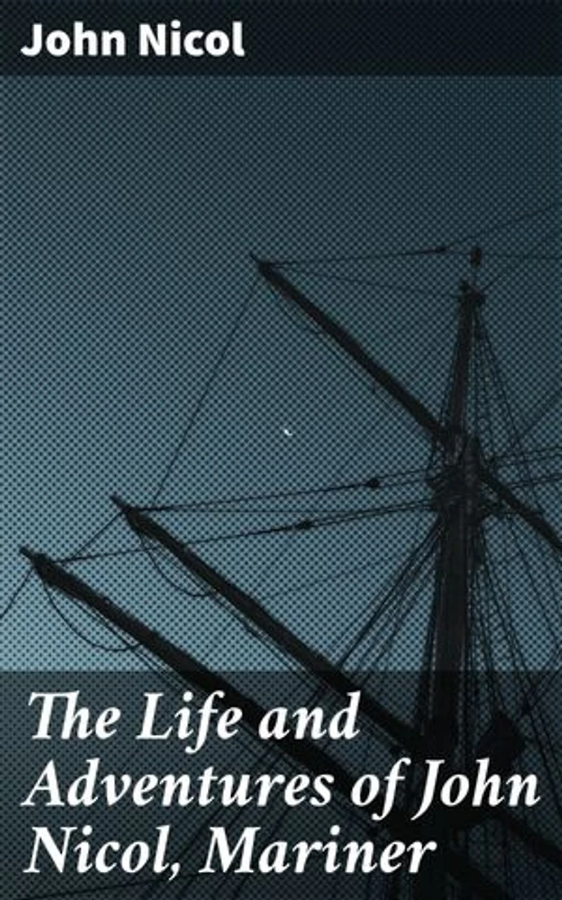 The Life and Adventures of John Nicol, Mariner: Enriched edition. An 18th Century Sailor's Tale of High Seas Adventures