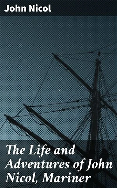 The Life and Adventures of John Nicol, Mariner: Enriched edition. An 18th Century Sailor's Tale of High Seas Adventures