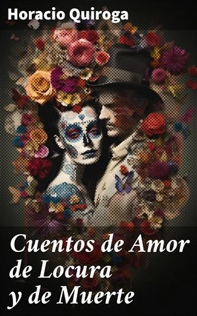 Cuentos de Amor de Locura y de Muerte: Edición enriquecida. Explorando la psique humana a través del horror literario