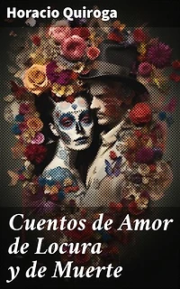 Cuentos de Amor de Locura y de Muerte: Edición enriquecida. Explorando la psique humana a través del horror literario