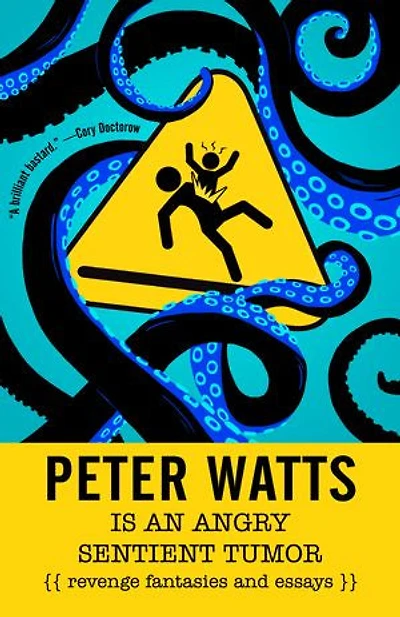 Peter Watts Is An Angry Sentient Tumor: Revenge Fantasies And Essays