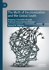 the Myth of Decolonization and Global South: Mapping Coloniality through Pakistani International Relations