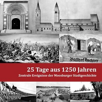 25 Tage aus 1250 Jahren: Zentrale Ereignisse der Moosburger Stadtgeschichte