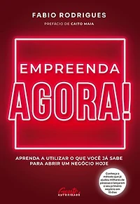 Empreenda agora!: Aprenda a utilizar o que você já sabe para abrir um negócio hoje