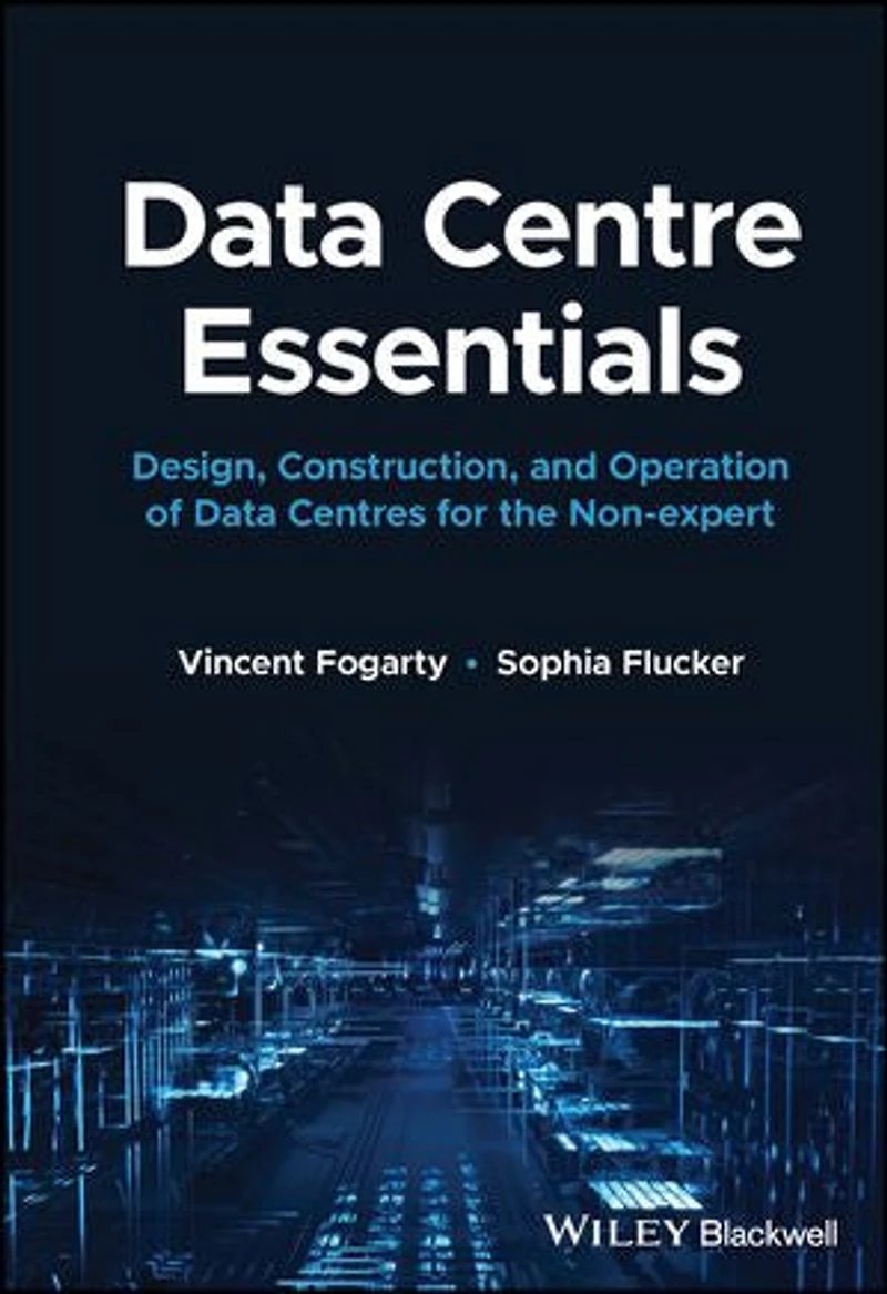 Data Centre Essentials: Design, Construction, and Operation of Centres for the Non-expert