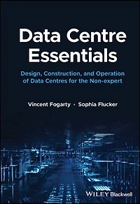Data Centre Essentials: Design, Construction, and Operation of Centres for the Non-expert