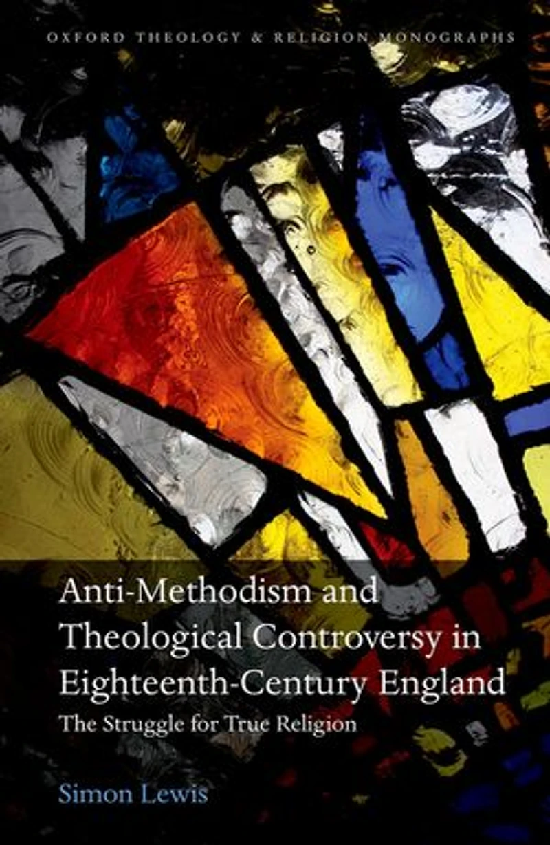 Anti-Methodism and Theological Controversy Eighteenth-Century England: The Struggle for True Religion