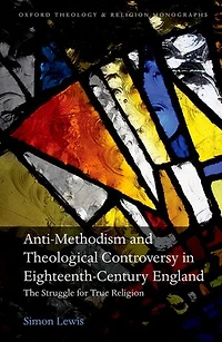 Anti-Methodism and Theological Controversy Eighteenth-Century England: The Struggle for True Religion