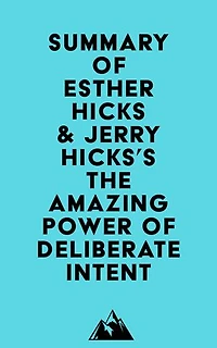 Summary of Esther Hicks & Jerry Hicks's The Amazing Power of Deliberate Intent