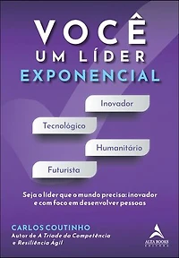 Você um líder exponencial: seja o líder que o mundo precisa - inovador e com foco em desenvolver pessoas