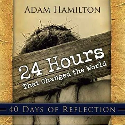 24 Hours That Changed the World - 40 Days of Reflection
